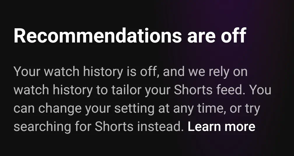 Screenshot: "Recommendations are off. Your watch history is off, and we rely on watch history to tailor your Shorts feed. You can change your setting at any time, or try searching for Shorts instead. Learn more"